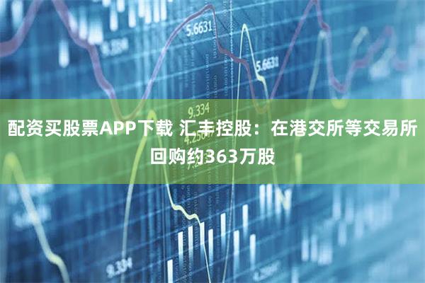 配资买股票APP下载 汇丰控股：在港交所等交易所回购约363万股